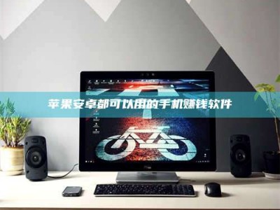 深圳苹果安卓都可以用的手机赚钱软件